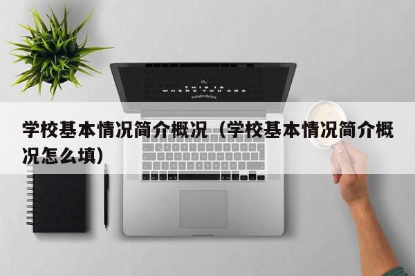 學?；厩闆r簡介概況（學?；厩闆r簡介概況怎么填）